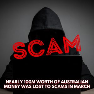 Nearly 100M worth of Australian money was lost to SCAMS in March
